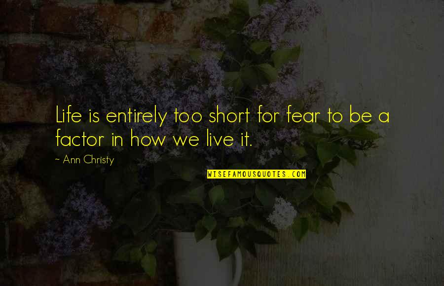 What Is Your Greatest Fear Quotes By Ann Christy: Life is entirely too short for fear to