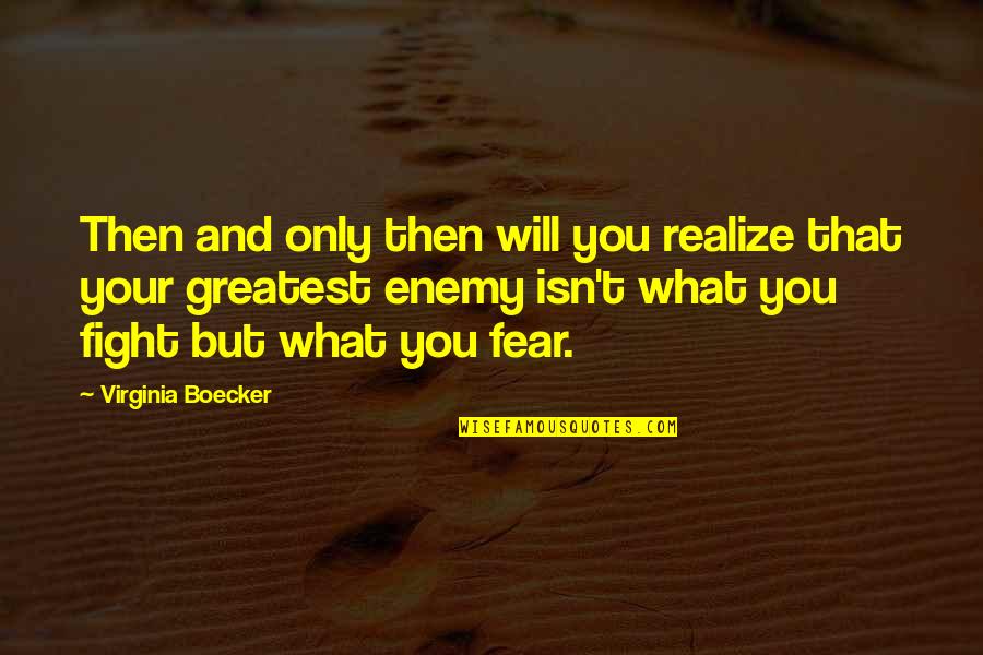 What Is Your Greatest Fear Quotes By Virginia Boecker: Then and only then will you realize that