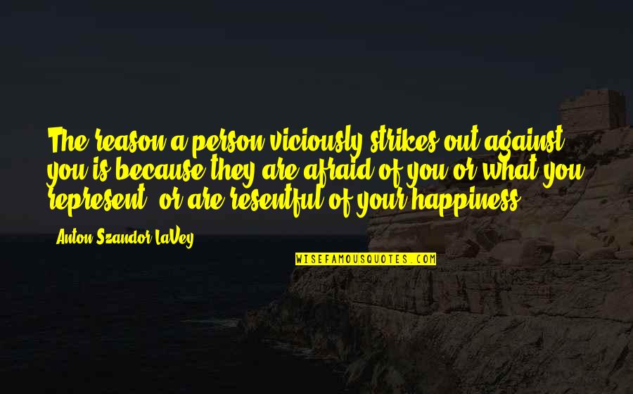 What Is Your Happiness Quotes By Anton Szandor LaVey: The reason a person viciously strikes out against