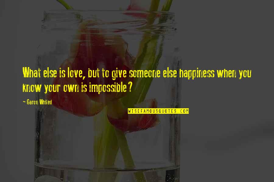 What Is Your Happiness Quotes By Garon Whited: What else is love, but to give someone