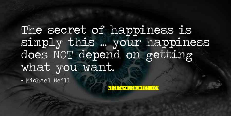 What Is Your Happiness Quotes By Michael Neill: The secret of happiness is simply this ...