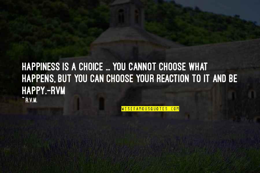 What Is Your Happiness Quotes By R.v.m.: Happiness is a choice ... you cannot choose