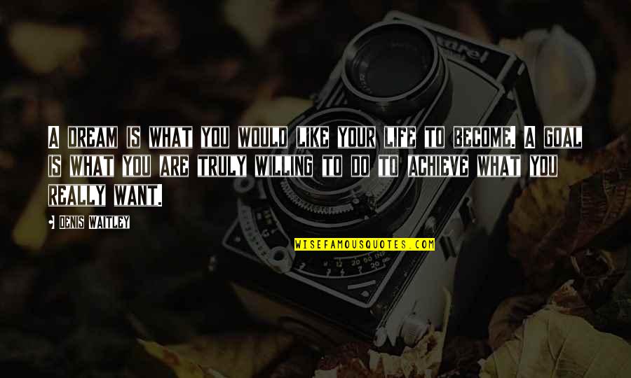 What Is Your Life Goal Quotes By Denis Waitley: A dream is what you would like your