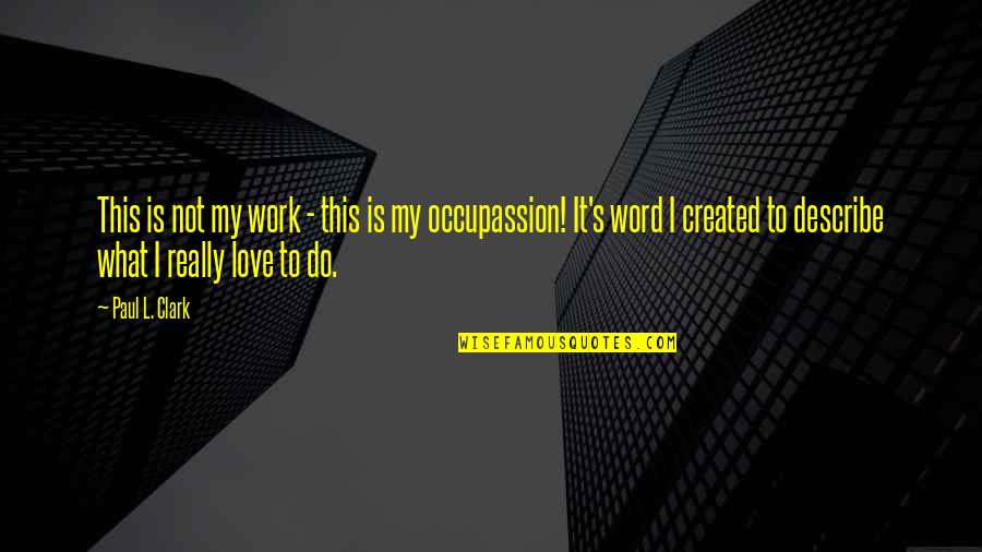 What Is Your Occupation Quotes By Paul L. Clark: This is not my work - this is