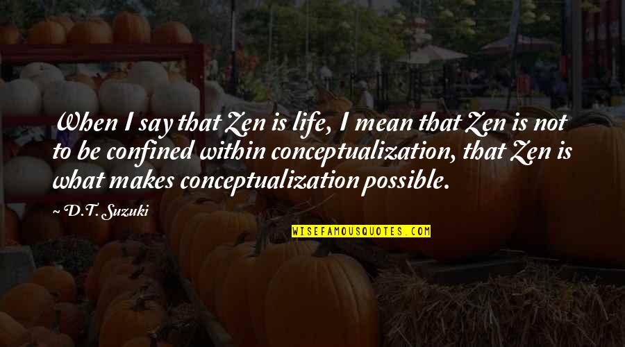 What Is Zen Quotes By D.T. Suzuki: When I say that Zen is life, I