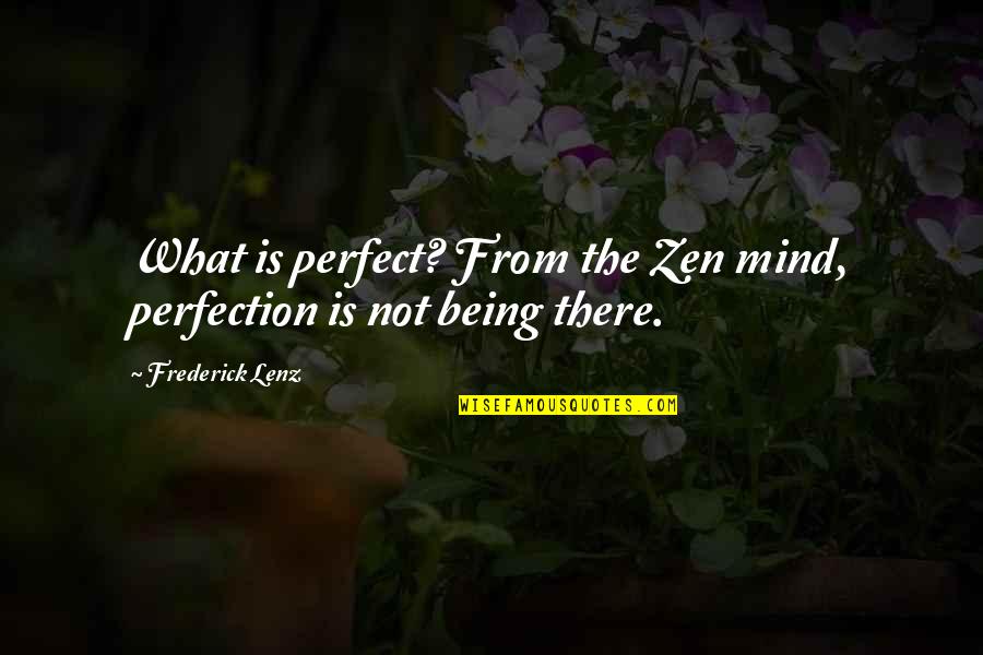 What Is Zen Quotes By Frederick Lenz: What is perfect? From the Zen mind, perfection