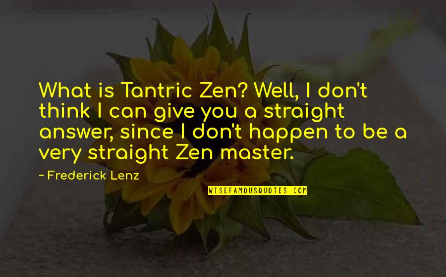 What Is Zen Quotes By Frederick Lenz: What is Tantric Zen? Well, I don't think