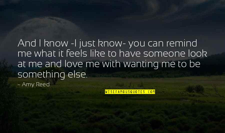 What It Feels Like To Be In Love Quotes By Amy Reed: And I know -I just know- you can