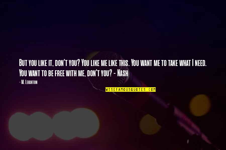 What It Is Like To Be Free Quotes By M. Leighton: But you like it, don't you? You like