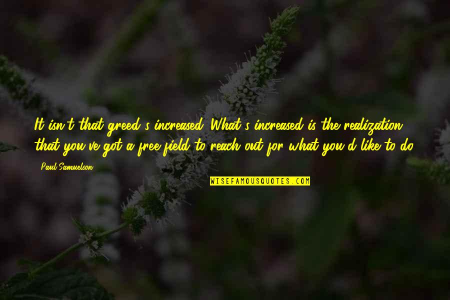 What It Is Like To Be Free Quotes By Paul Samuelson: It isn't that greed's increased. What's increased is
