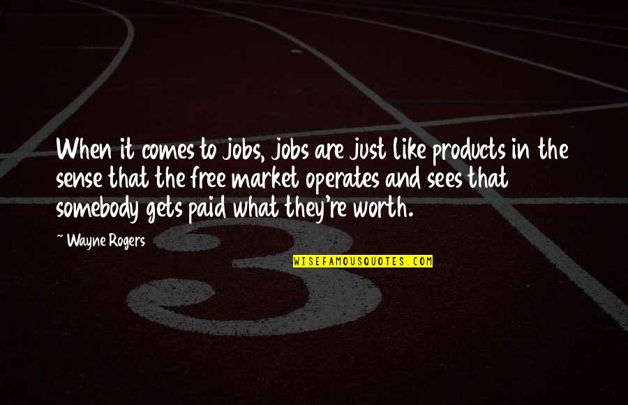 What It Is Like To Be Free Quotes By Wayne Rogers: When it comes to jobs, jobs are just