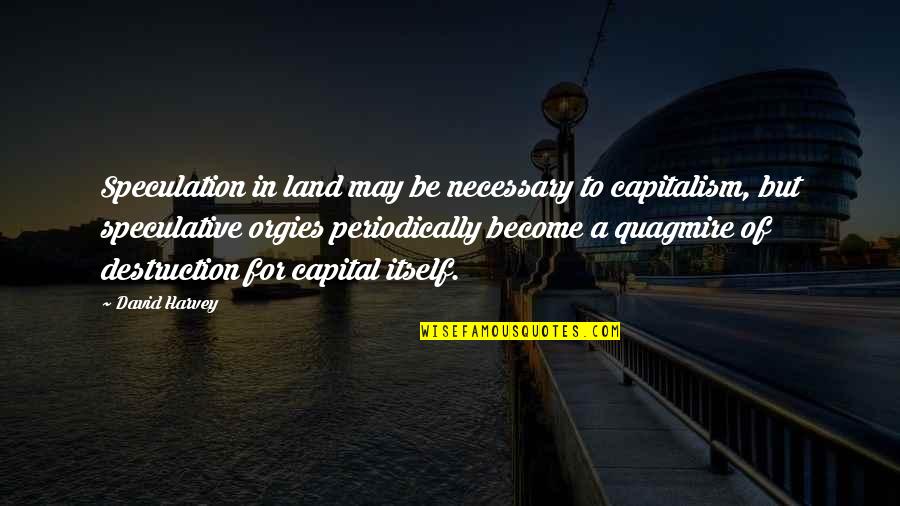What It Means To Be A Christian Quotes By David Harvey: Speculation in land may be necessary to capitalism,
