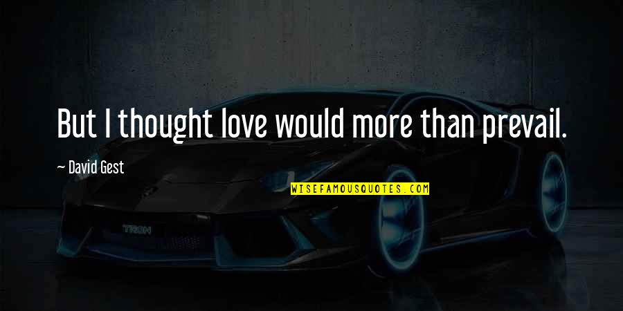 What It Means To Be A Dad Quotes By David Gest: But I thought love would more than prevail.