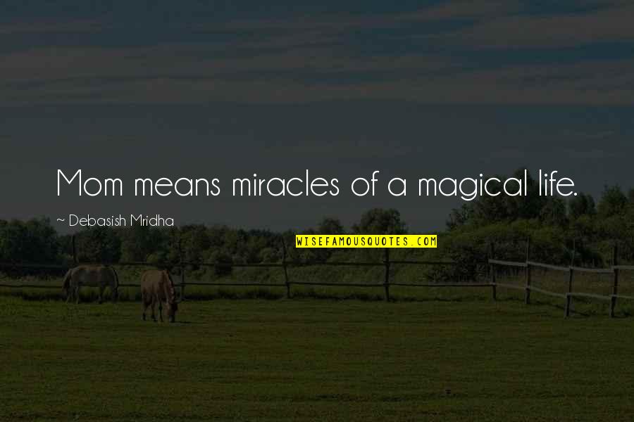 What It Means To Be A Mother Quotes By Debasish Mridha: Mom means miracles of a magical life.