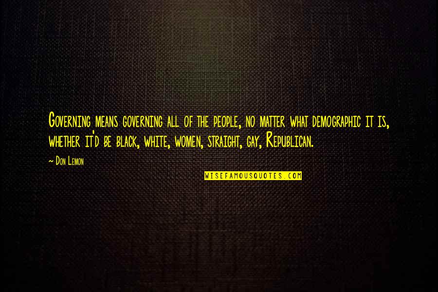 What It Means To Be Black Quotes By Don Lemon: Governing means governing all of the people, no