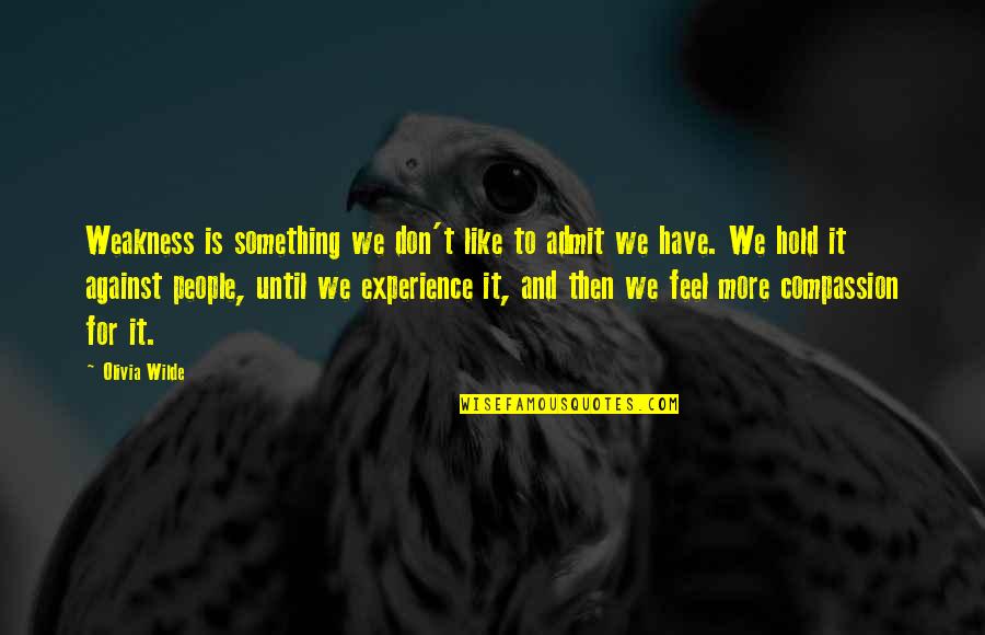 What It Means To Be Human Philosophy Quotes By Olivia Wilde: Weakness is something we don't like to admit What It Means To Be Human Philosophy Quotes By Olivia Wilde: Weakness is something we don't like to admit