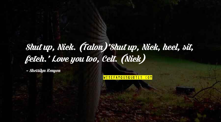 What It Means To Be Human Philosophy Quotes By Sherrilyn Kenyon: Shut up, Nick. (Talon)'Shut up, Nick, heel, sit,