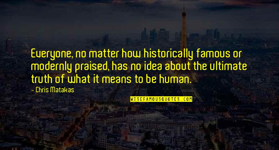 What It Means To Be Human Quotes By Chris Matakas: Everyone, no matter how historically famous or modernly