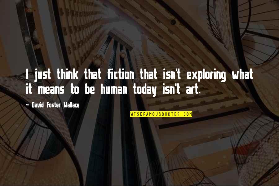 What It Means To Be Human Quotes By David Foster Wallace: I just think that fiction that isn't exploring