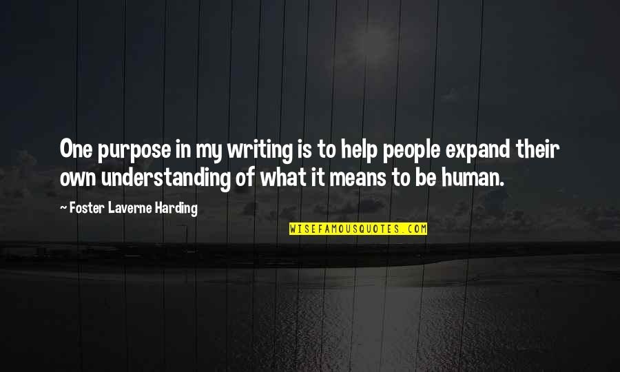 What It Means To Be Human Quotes By Foster Laverne Harding: One purpose in my writing is to help