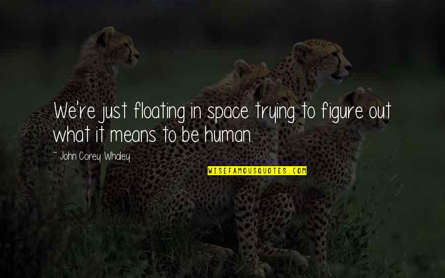 What It Means To Be Human Quotes By John Corey Whaley: We're just floating in space trying to figure