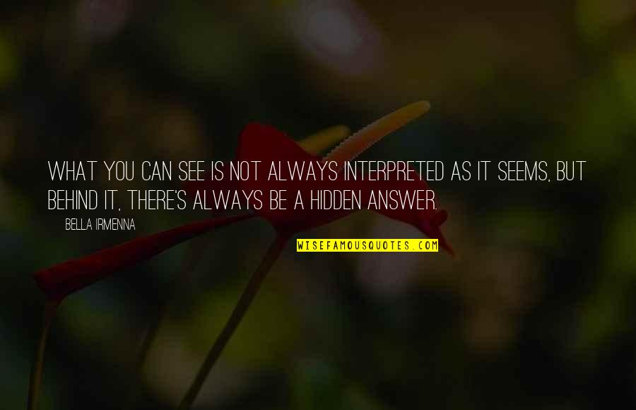 What It Seems Quotes By Bella Irmenna: What you can see is not always interpreted