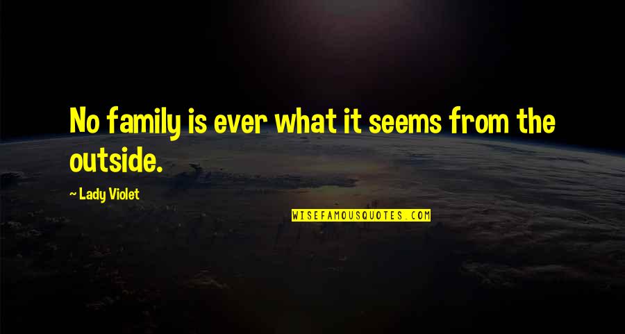 What It Seems Quotes By Lady Violet: No family is ever what it seems from