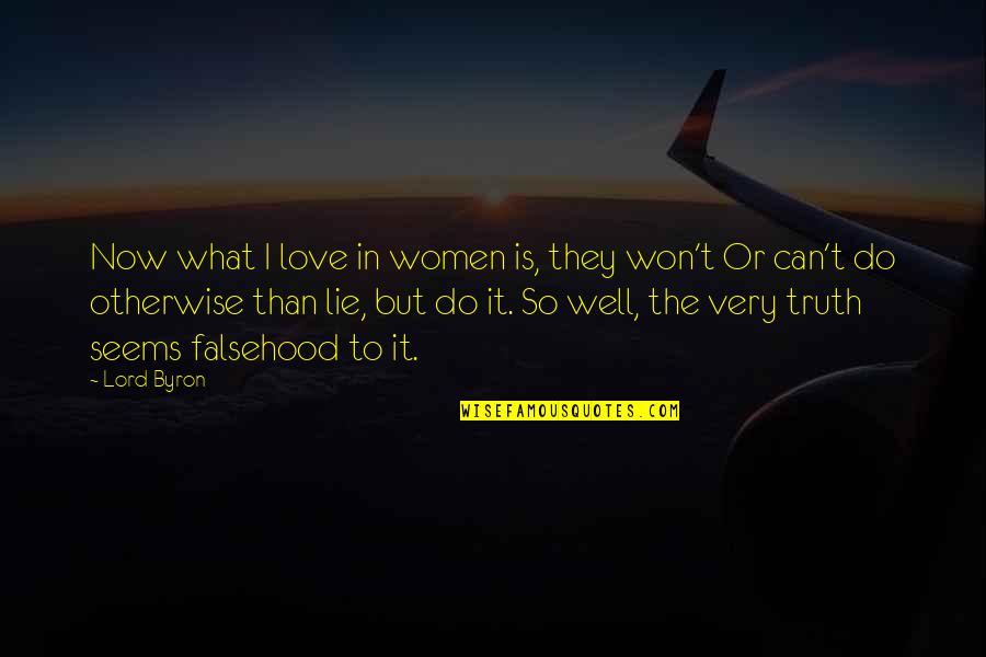 What It Seems Quotes By Lord Byron: Now what I love in women is, they