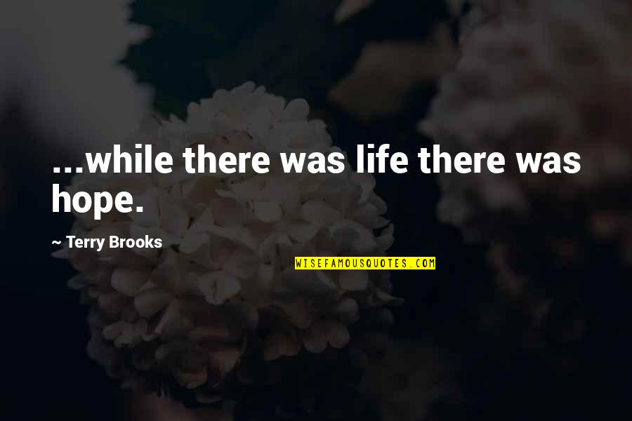 What It Takes To Be A Real Man Quotes By Terry Brooks: ...while there was life there was hope.