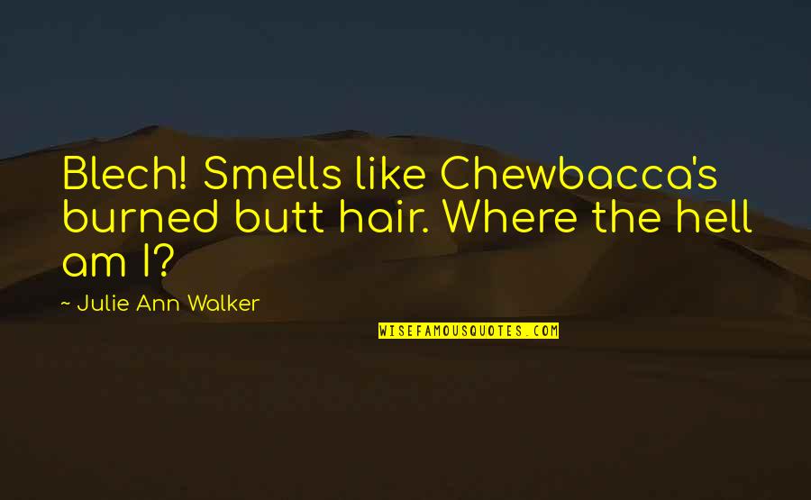 What It Takes To Be Happy Quotes By Julie Ann Walker: Blech! Smells like Chewbacca's burned butt hair. Where