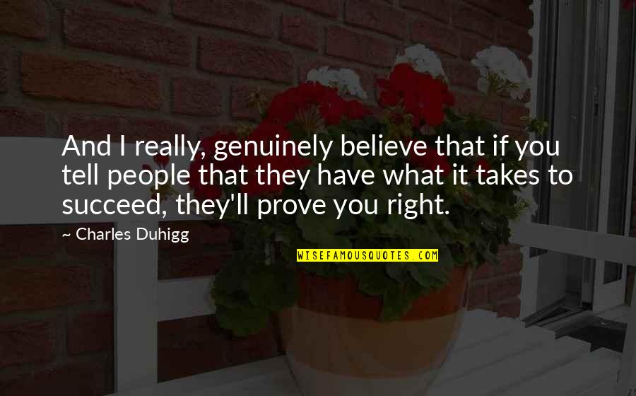 What It Takes To Succeed Quotes By Charles Duhigg: And I really, genuinely believe that if you