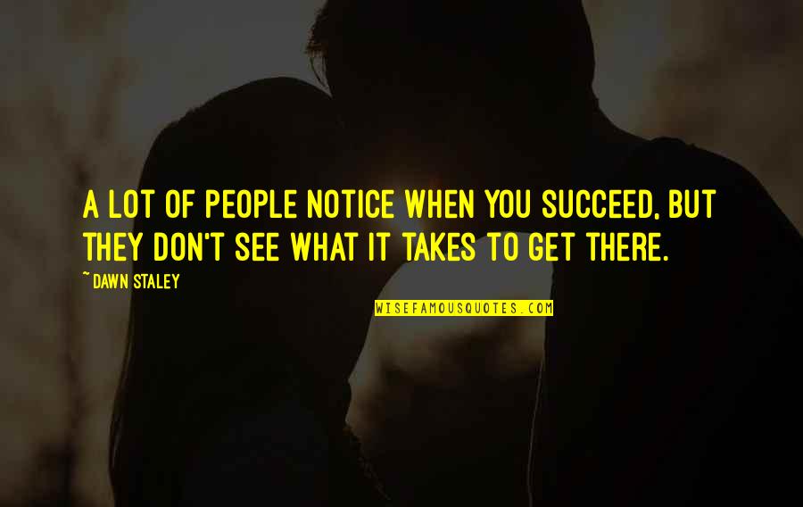 What It Takes To Succeed Quotes By Dawn Staley: A lot of people notice when you succeed,