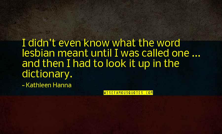 What Its Meant To Be Quotes By Kathleen Hanna: I didn't even know what the word lesbian