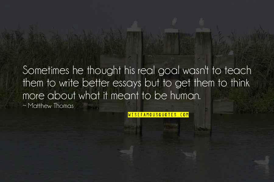 What Its Meant To Be Quotes By Matthew Thomas: Sometimes he thought his real goal wasn't to