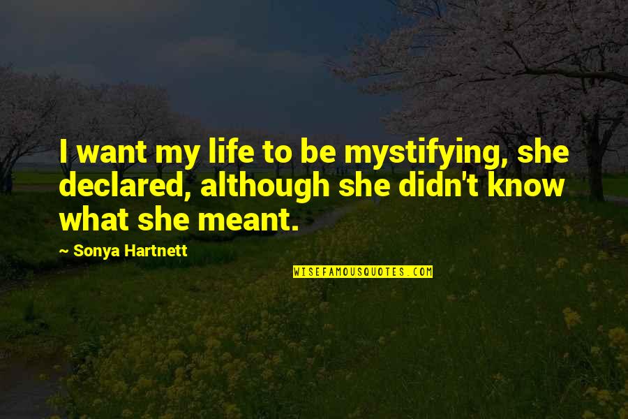 What Its Meant To Be Quotes By Sonya Hartnett: I want my life to be mystifying, she