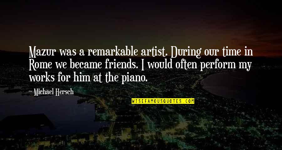 What Ive Done Quotes By Michael Hersch: Mazur was a remarkable artist. During our time What Ive Done Quotes By Michael Hersch: Mazur was a remarkable artist. During our time