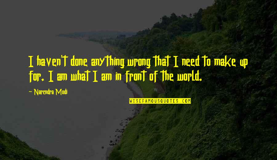 What I've Done Wrong Quotes By Narendra Modi: I haven't done anything wrong that I need