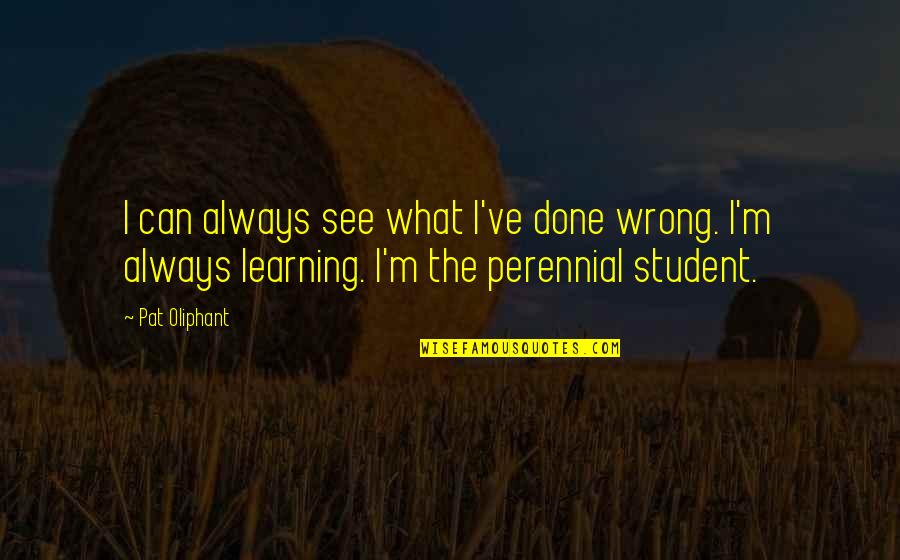 What I've Done Wrong Quotes By Pat Oliphant: I can always see what I've done wrong.