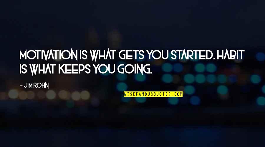 What Keeps You Going Quotes By Jim Rohn: Motivation is what gets you started. Habit is