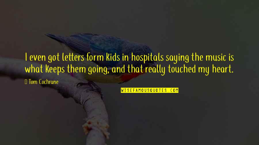 What Keeps You Going Quotes By Tom Cochrane: I even got letters form kids in hospitals