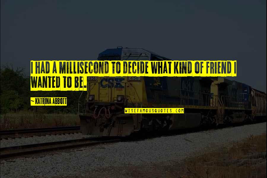 What Kind Of Friend Are You Quotes By Katrina Abbott: I had a millisecond to decide what kind