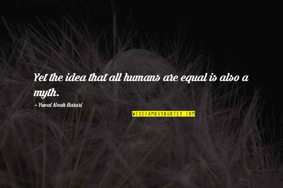 What Kind Of Man A Woman Wants Quotes By Yuval Noah Harari: Yet the idea that all humans are equal