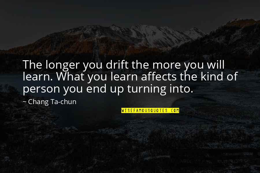 What Kind Of Person Are You Quotes By Chang Ta-chun: The longer you drift the more you will