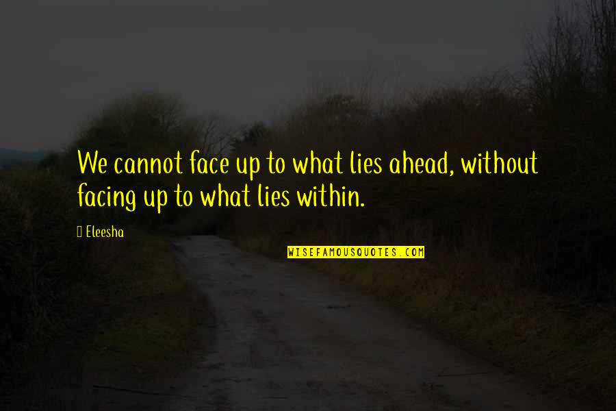 What Lies Ahead Of Us Quotes By Eleesha: We cannot face up to what lies ahead,