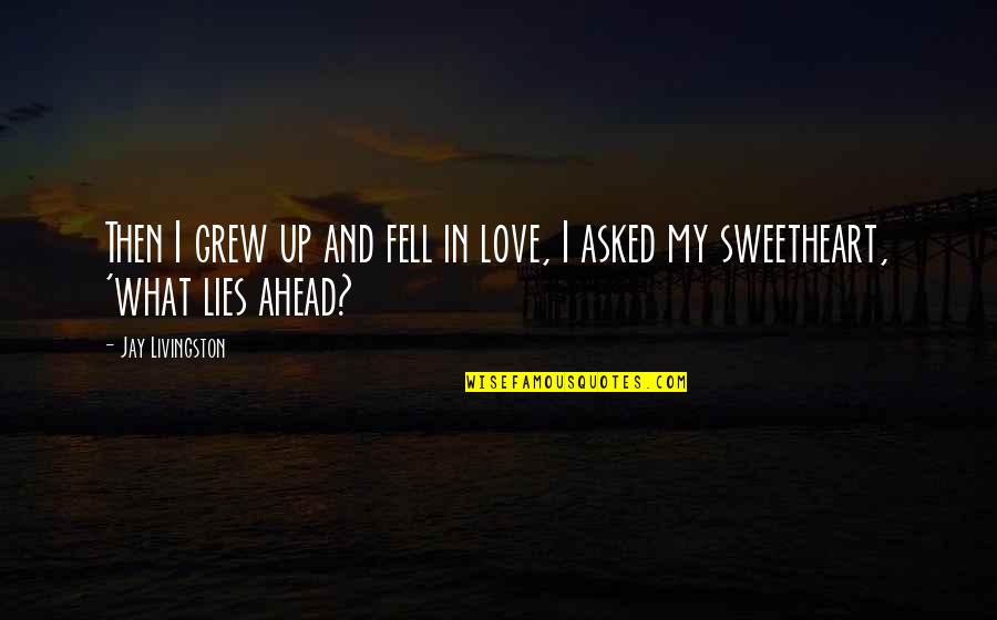 What Lies Ahead Of Us Quotes By Jay Livingston: Then I grew up and fell in love,