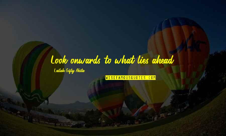 What Lies Ahead Of Us Quotes By Lailah Gifty Akita: Look onwards to what lies ahead.