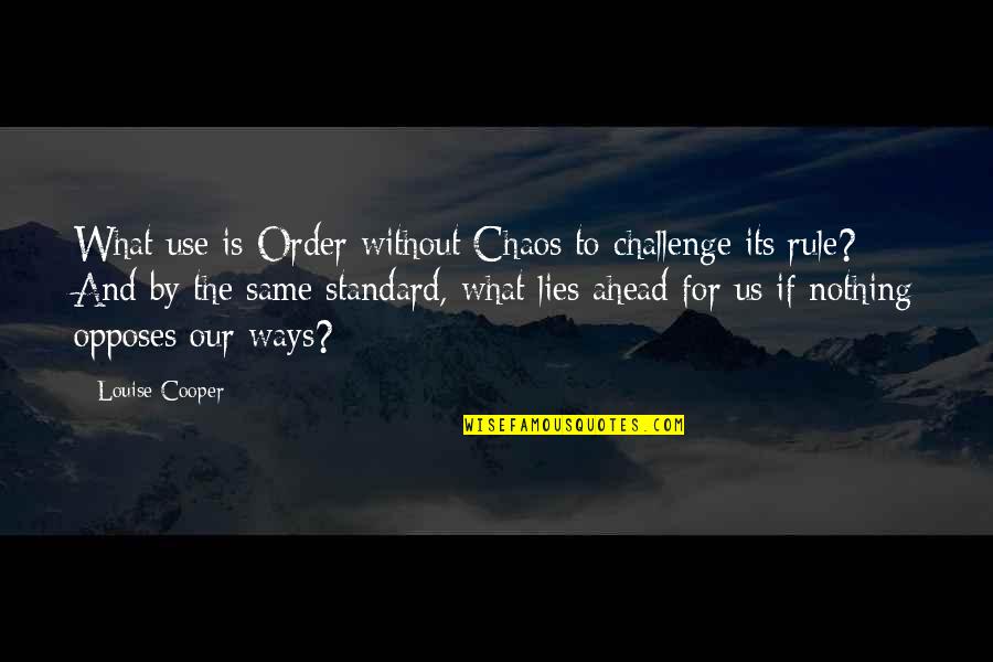 What Lies Ahead Of Us Quotes By Louise Cooper: What use is Order without Chaos to challenge