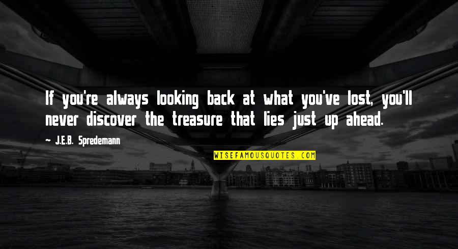 What Lies Ahead Of You Quotes By J.E.B. Spredemann: If you're always looking back at what you've