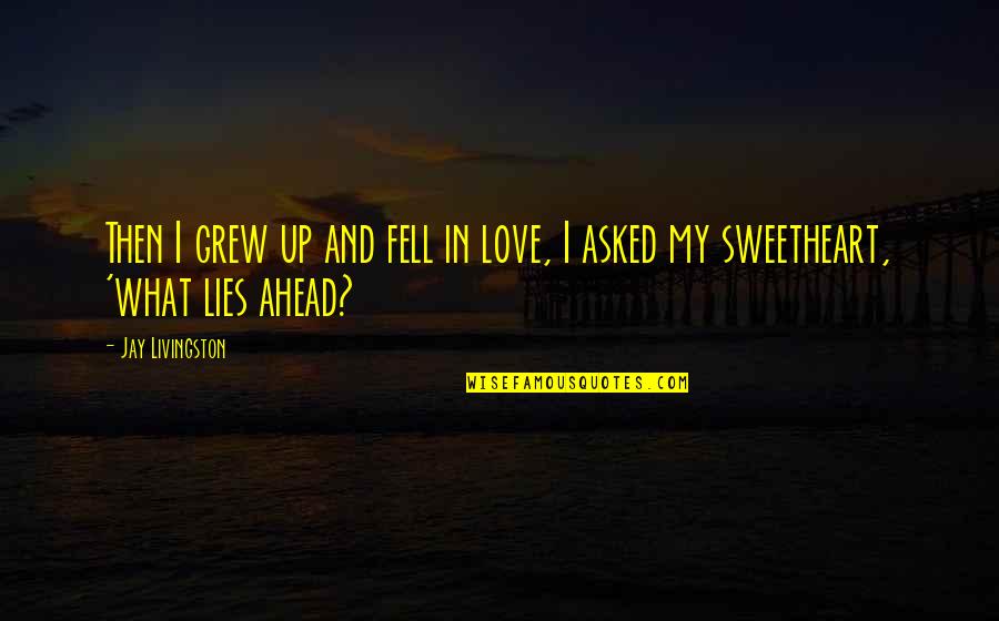 What Lies Ahead Of You Quotes By Jay Livingston: Then I grew up and fell in love,