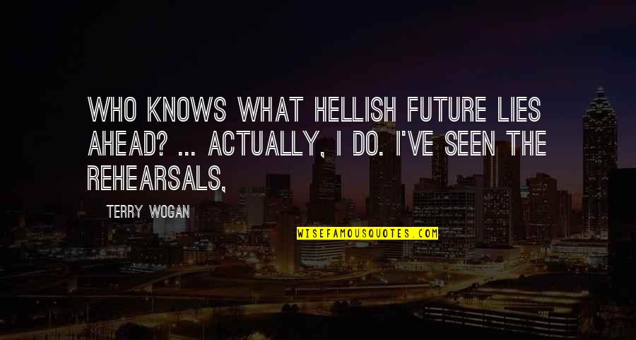 What Lies Ahead Of You Quotes By Terry Wogan: Who knows what hellish future lies ahead? ...